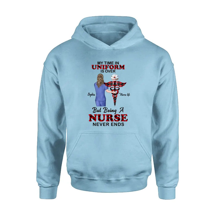 Custom Personalized Nurse Shirt/ Hoodie - Gift Idea For Nurse/ Birthday/ Friend - My Time In Uniform Is Over But Beings A Nurse Never Ends