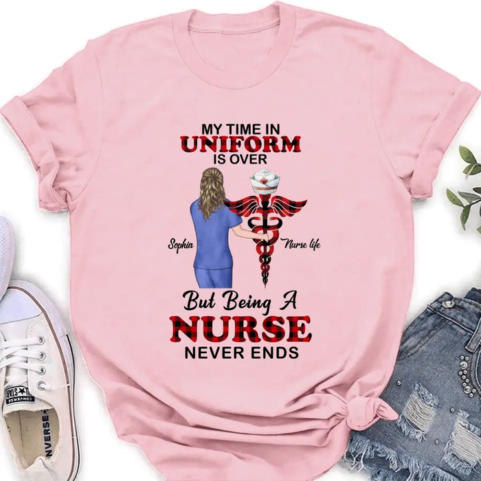 Custom Personalized Nurse Shirt/ Hoodie - Gift Idea For Nurse/ Birthday/ Friend - My Time In Uniform Is Over But Beings A Nurse Never Ends