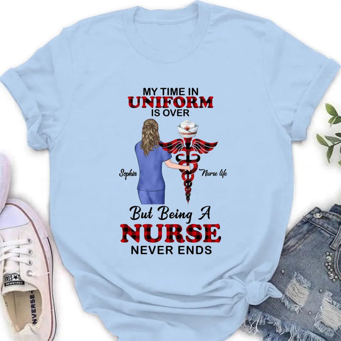 Custom Personalized Nurse Shirt/ Hoodie - Gift Idea For Nurse/ Birthday/ Friend - My Time In Uniform Is Over But Beings A Nurse Never Ends