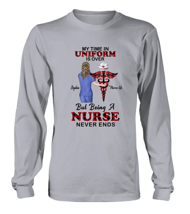 Custom Personalized Nurse Shirt/ Hoodie - Gift Idea For Nurse/ Birthday/ Friend - My Time In Uniform Is Over But Beings A Nurse Never Ends