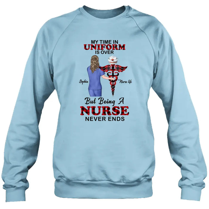 Custom Personalized Nurse Shirt/ Hoodie - Gift Idea For Nurse/ Birthday/ Friend - My Time In Uniform Is Over But Beings A Nurse Never Ends