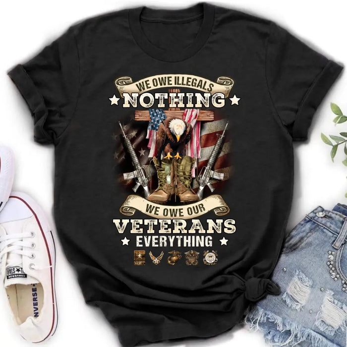 Veteran T-Shirt/ Long Sleeve/ Sweatshirt/ Hoodie - Gift Idea For Patriotic Day, Memorial Day, 4th of July Independence Day - We Owe Illegals Nothing We Owe Our Veterans Everything