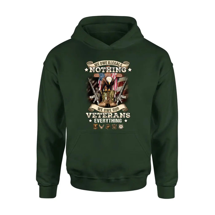 Veteran T-Shirt/ Long Sleeve/ Sweatshirt/ Hoodie - Gift Idea For Patriotic Day, Memorial Day, 4th of July Independence Day - We Owe Illegals Nothing We Owe Our Veterans Everything