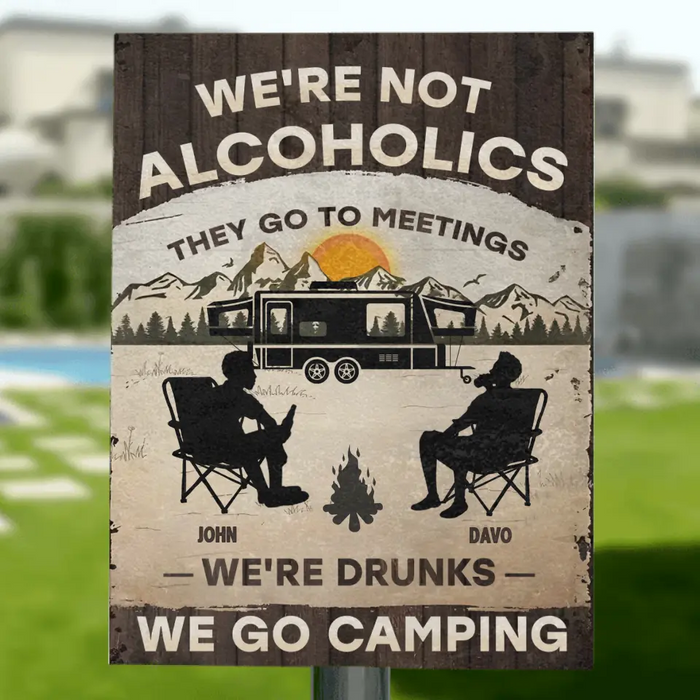 Custom Personalized Camping Metal Sign - Gift Idea For Friends/ Family/ Camping Lover - We're Not Alcoholics They Go To Meetings We're Drunks We Go Camping