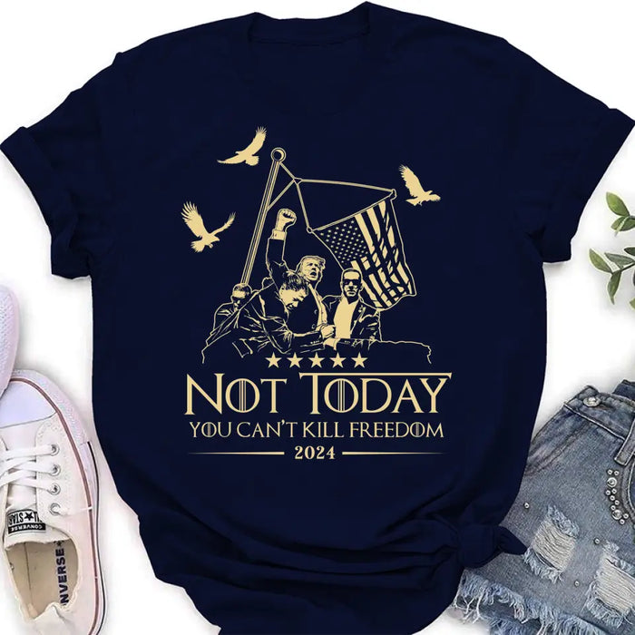 Not Today You Can't Kill Freedom T-shirt/ Long Sleeve/ Sweatshirt/ Hoodie