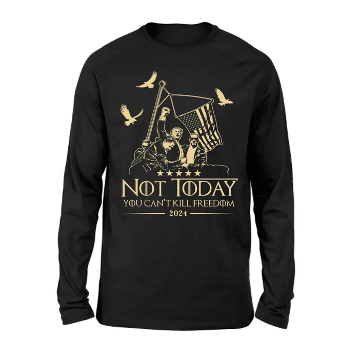 Not Today You Can't Kill Freedom T-shirt/ Long Sleeve/ Sweatshirt/ Hoodie