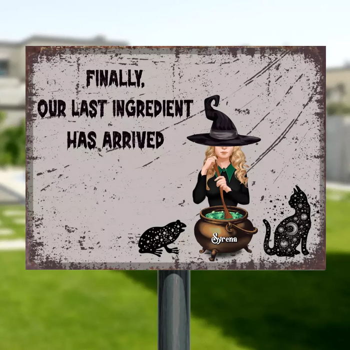 Custom Personalized Witch Metal Sign - Halloween Gift Idea For Friends/ Sisters - Finally, Our Last Ingredient Has Arrived