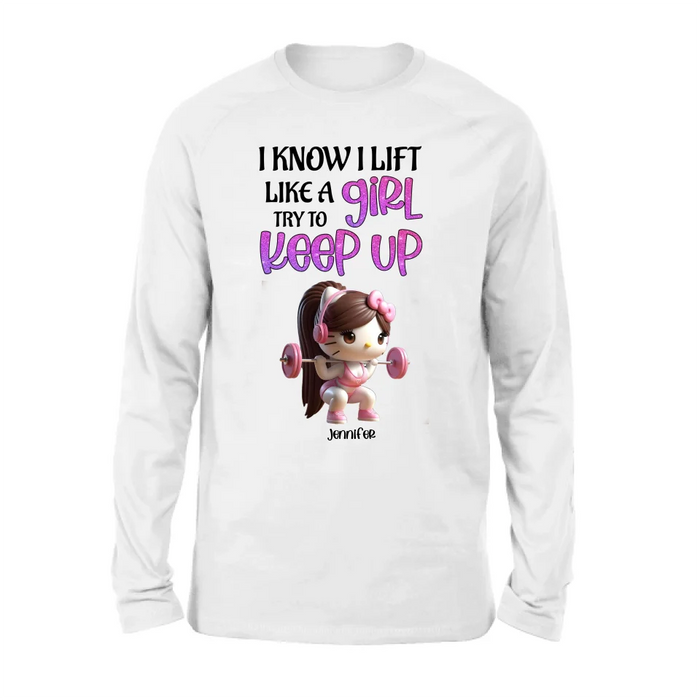 Custom Personalized Keep Up T-shirt/ Long Sleeve/ Sweatshirt/ Hoodie - Cute Workout Design - Motivation Gift Idea For Fitness Enthusiasts - I Know I Lift Lift A Girl