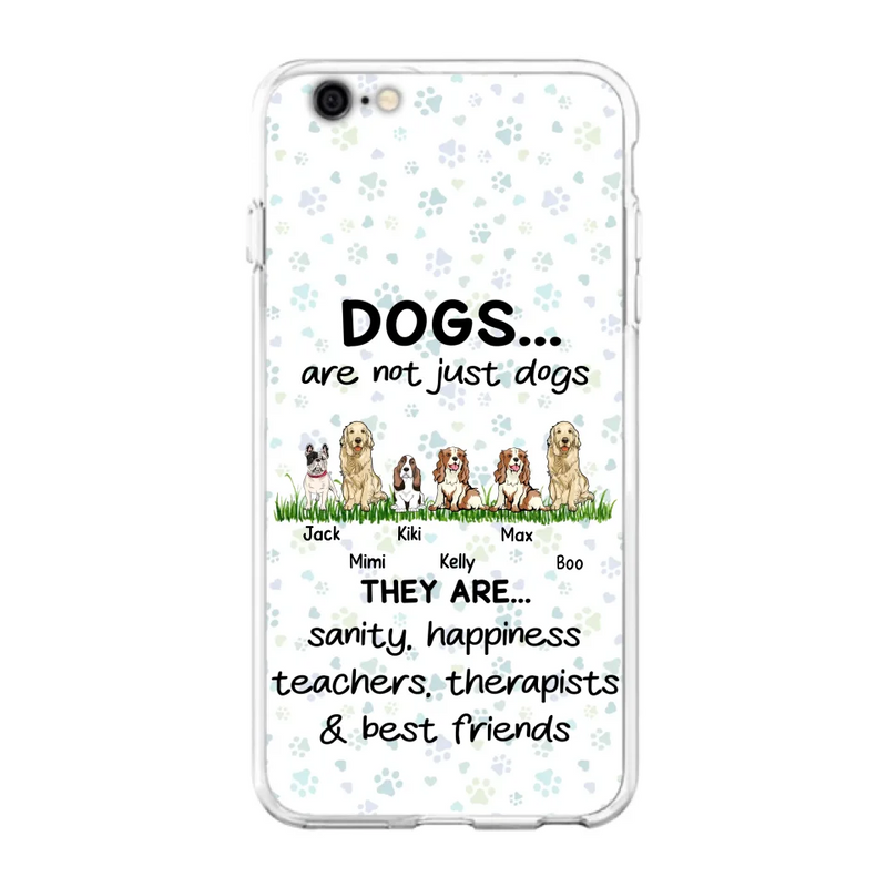 Custom Personalized Dogs Phone Case - Gift Idea For Dog Lovers - Upto 6 Dogs - Dogs Are Not Just Dogs They Are Sanity Happiness Teachers Therapists & Best Friends - Case For iPhone/Samsung