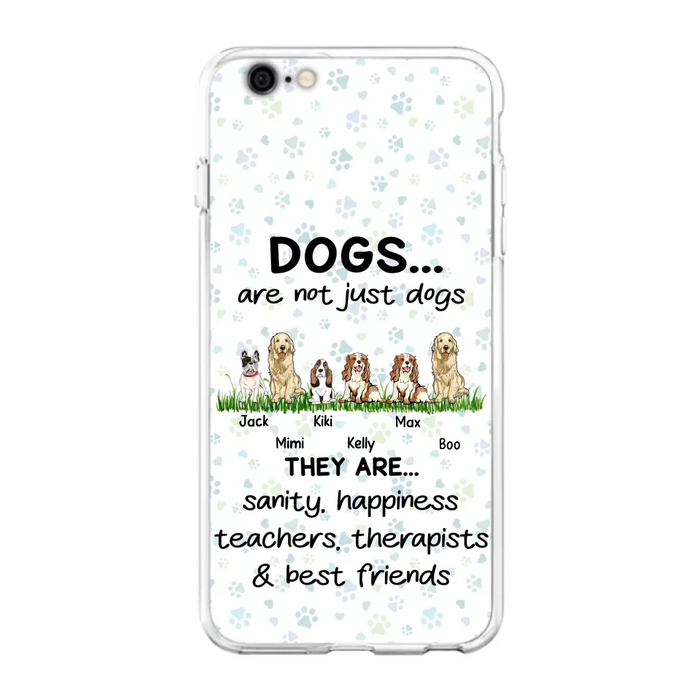 Custom Personalized Dogs Phone Case - Gift Idea For Dog Lovers - Upto 6 Dogs - Dogs Are Not Just Dogs They Are Sanity Happiness Teachers Therapists & Best Friends - Case For iPhone/Samsung