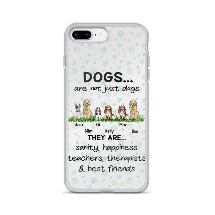 Custom Personalized Dogs Phone Case - Gift Idea For Dog Lovers - Upto 6 Dogs - Dogs Are Not Just Dogs They Are Sanity Happiness Teachers Therapists & Best Friends - Case For iPhone/Samsung