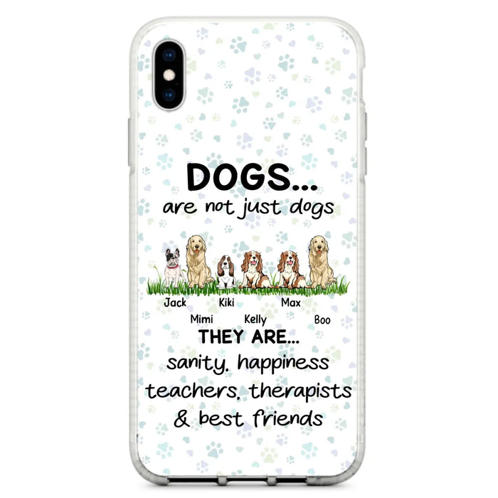 Custom Personalized Dogs Phone Case - Gift Idea For Dog Lovers - Upto 6 Dogs - Dogs Are Not Just Dogs They Are Sanity Happiness Teachers Therapists & Best Friends - Case For iPhone/Samsung