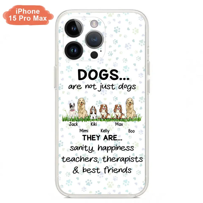 Custom Personalized Dogs Phone Case - Gift Idea For Dog Lovers - Upto 6 Dogs - Dogs Are Not Just Dogs They Are Sanity Happiness Teachers Therapists & Best Friends - Case For iPhone/Samsung