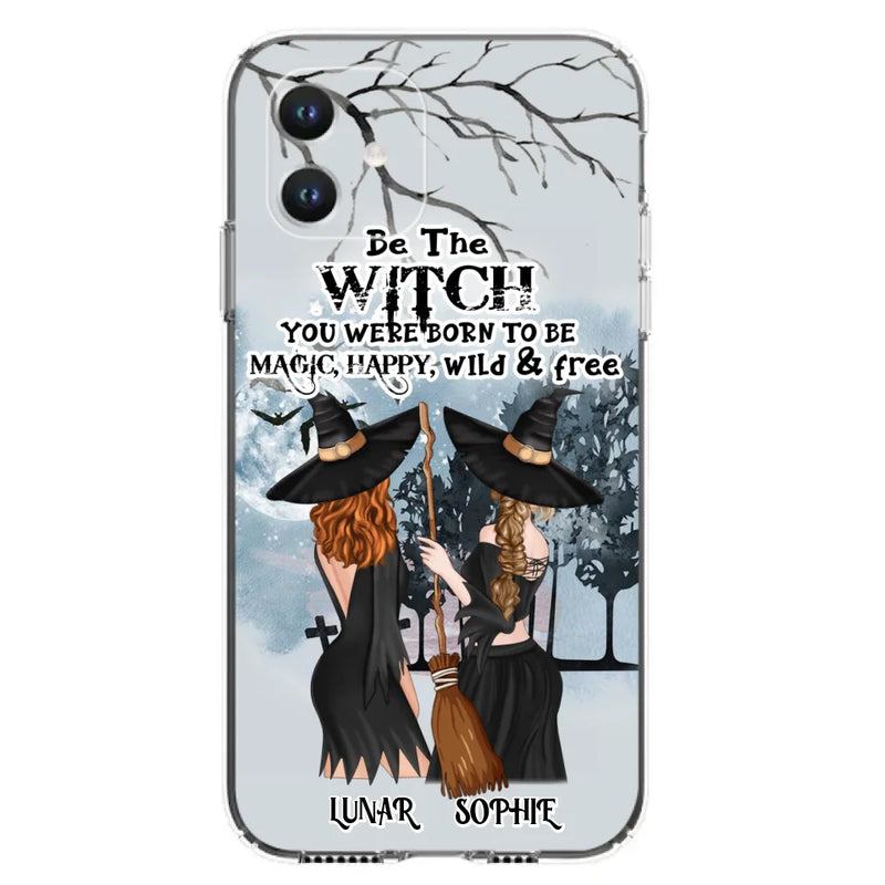 Personalized Friends Witches Phone Case - Up to 4 Friends - Halloween Gift Idea For Friends/Sisters - Be The Witch You Were Born To Be Magic, Happy, Wild And Free - Case for iPhone/Samsung