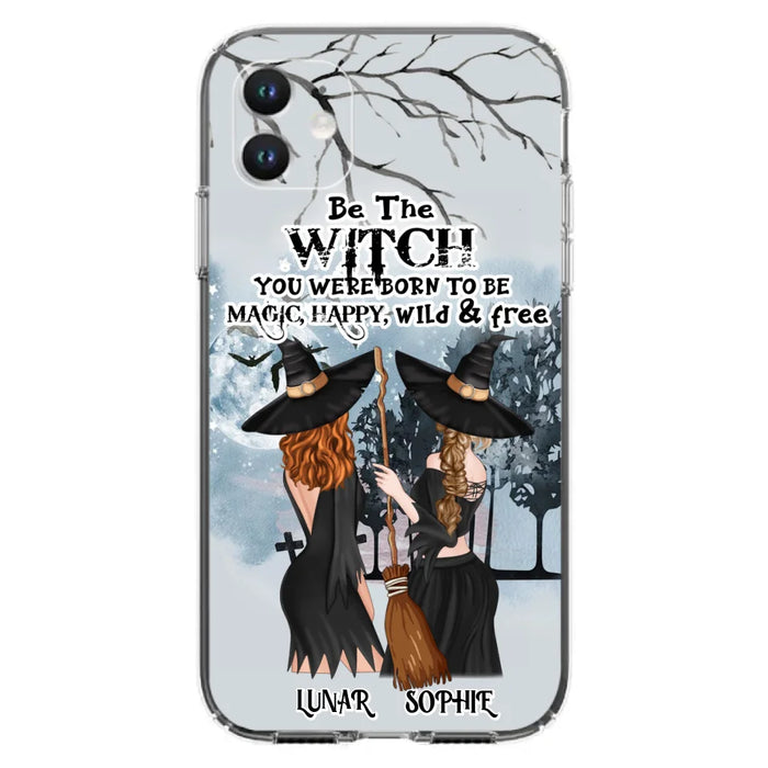 Custom Personalized Friends Witches Phone Case - Upto 4 Friends - Halloween Gift Idea For Friends/Sisters - Be The Witch You Were Born To Be Magic, Happy, Wild And Free - Case for iPhone/Samsung