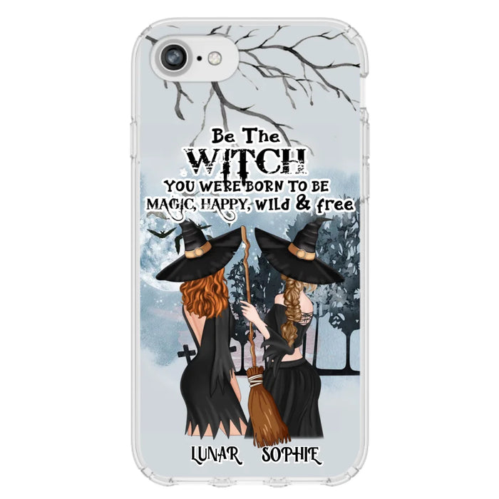 Custom Personalized Friends Witches Phone Case - Upto 4 Friends - Halloween Gift Idea For Friends/Sisters - Be The Witch You Were Born To Be Magic, Happy, Wild And Free - Case for iPhone/Samsung