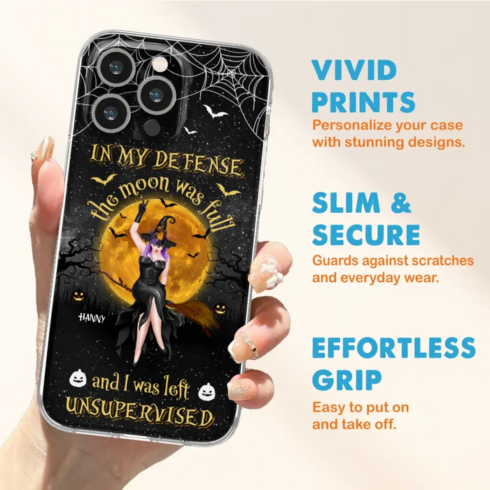 Custom Personalized Witch Moon Phone Case - Halloween Gift Idea - In My Defense The Moon Was Full And I Was Left Unsupervised - Case For iPhone And Samsung