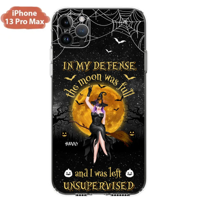 Custom Personalized Witch Moon Phone Case - Halloween Gift Idea - In My Defense The Moon Was Full And I Was Left Unsupervised - Case For iPhone And Samsung