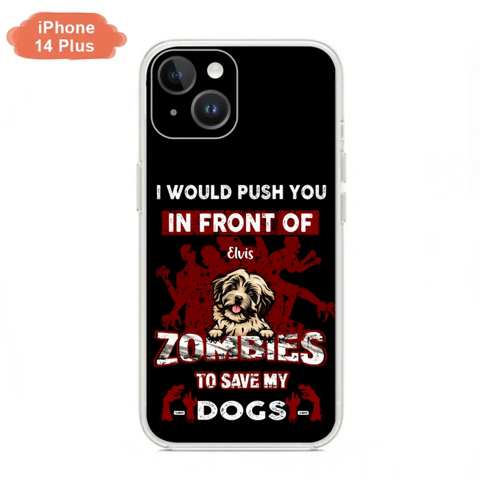 Custom Personalized Front Dog Phone Case - Upto 4 Dogs - Best Gift For Dogs Lover - I Would Push You In Front Of Zombies To Save My Dogs - Case For iPhone And Samsung