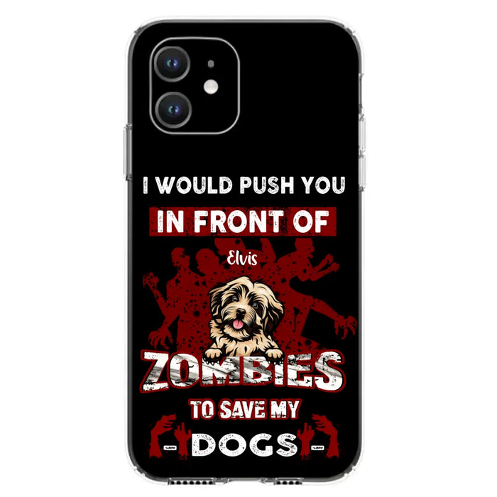 Custom Personalized Front Dog Phone Case - Upto 4 Dogs - Best Gift For Dogs Lover - I Would Push You In Front Of Zombies To Save My Dogs - Case For iPhone And Samsung