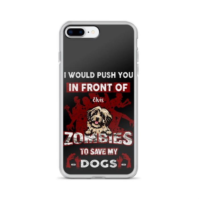 Custom Personalized Front Dog Phone Case - Upto 4 Dogs - Best Gift For Dogs Lover - I Would Push You In Front Of Zombies To Save My Dogs - Case For iPhone And Samsung