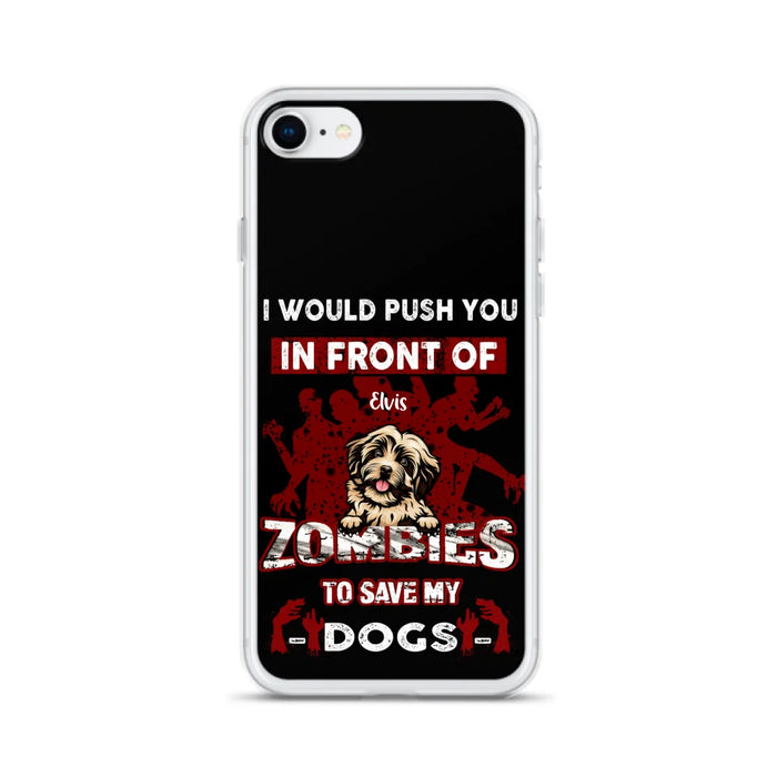 Custom Personalized Front Dog Phone Case - Upto 4 Dogs - Best Gift For Dogs Lover - I Would Push You In Front Of Zombies To Save My Dogs - Case For iPhone And Samsung