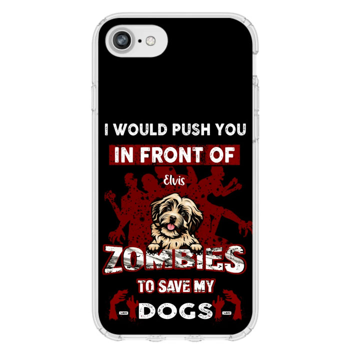 Custom Personalized Front Dog Phone Case - Upto 4 Dogs - Best Gift For Dogs Lover - I Would Push You In Front Of Zombies To Save My Dogs - Case For iPhone And Samsung