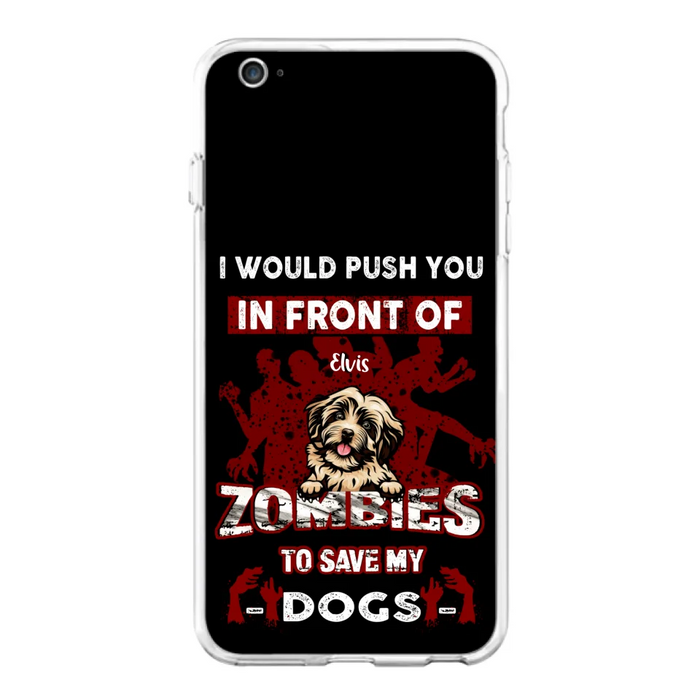 Custom Personalized Front Dog Phone Case - Upto 4 Dogs - Best Gift For Dogs Lover - I Would Push You In Front Of Zombies To Save My Dogs - Case For iPhone And Samsung