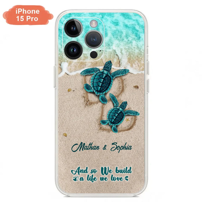 Custom Personalized Turtle Phone Case - Upto 5 Baby Turtles - And So We Build A Life We Love - Case For iPhone And Samsung