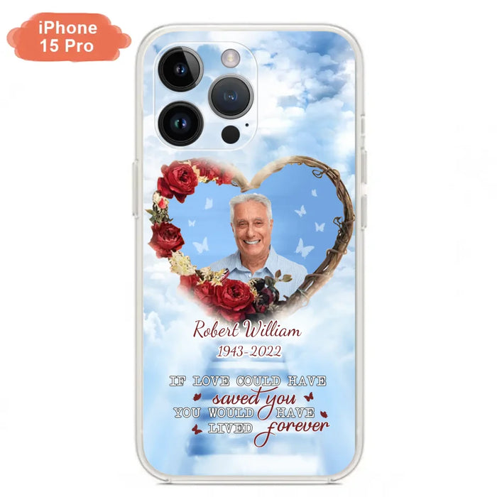 Custom Personalized Memorial Phone Case - Upload Photo - Memorial Gift Idea For Family Member/ Pet Owner - If Love Could Have Saved You You Would Have Lived Forever - Case For iPhone/Samsung