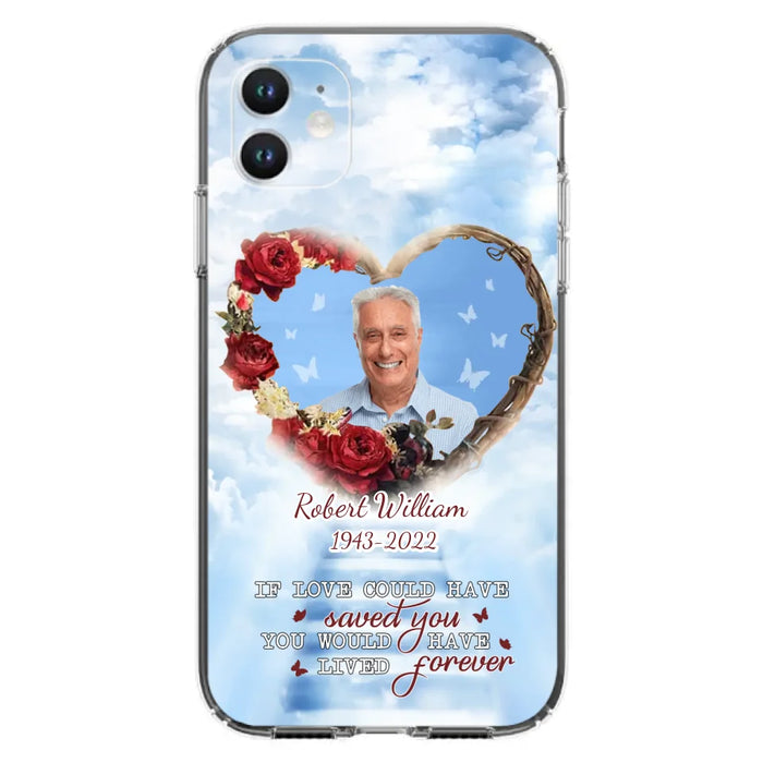 Custom Personalized Memorial Phone Case - Upload Photo - Memorial Gift Idea For Family Member/ Pet Owner - If Love Could Have Saved You You Would Have Lived Forever - Case For iPhone/Samsung