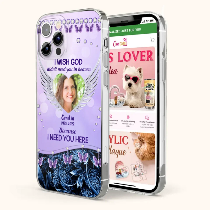 Custom Personalized Memorial Phone Case For iPhone/ Samsung - Upload Photo - Memorial Gift Idea - I Wish God Didn't Need You In Heaven Because I Need You Here