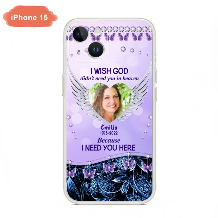 Custom Personalized Memorial Phone Case For iPhone/ Samsung - Upload Photo - Memorial Gift Idea - I Wish God Didn't Need You In Heaven Because I Need You Here