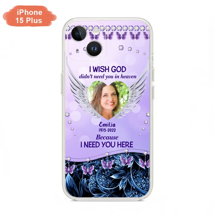 Custom Personalized Memorial Phone Case For iPhone/ Samsung - Upload Photo - Memorial Gift Idea - I Wish God Didn't Need You In Heaven Because I Need You Here