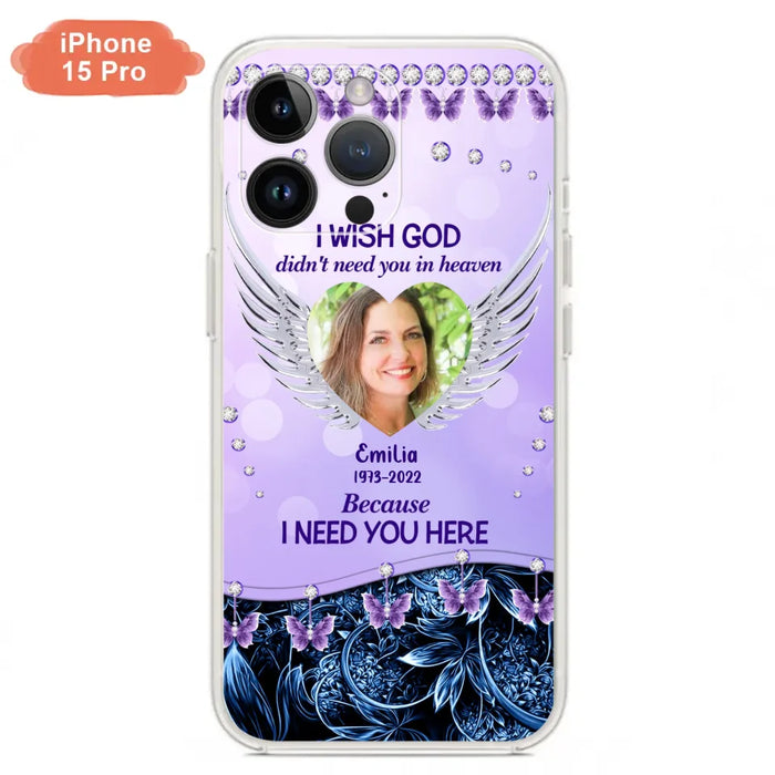 Custom Personalized Memorial Phone Case For iPhone/ Samsung - Upload Photo - Memorial Gift Idea - I Wish God Didn't Need You In Heaven Because I Need You Here