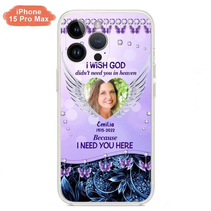 Custom Personalized Memorial Phone Case For iPhone/ Samsung - Upload Photo - Memorial Gift Idea - I Wish God Didn't Need You In Heaven Because I Need You Here