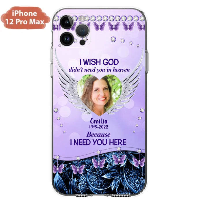 Custom Personalized Memorial Phone Case For iPhone/ Samsung - Upload Photo - Memorial Gift Idea - I Wish God Didn't Need You In Heaven Because I Need You Here