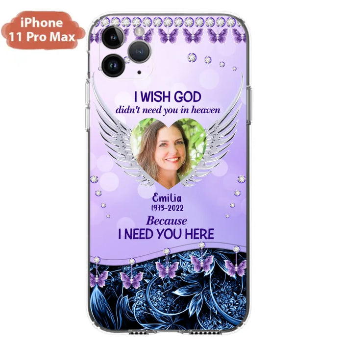 Custom Personalized Memorial Phone Case For iPhone/ Samsung - Upload Photo - Memorial Gift Idea - I Wish God Didn't Need You In Heaven Because I Need You Here