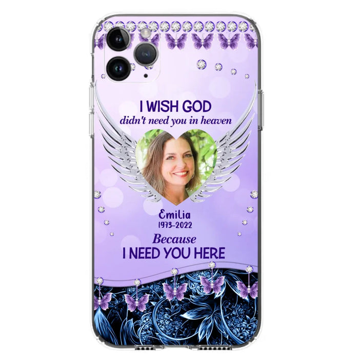 Custom Personalized Memorial Phone Case For iPhone/ Samsung - Upload Photo - Memorial Gift Idea - I Wish God Didn't Need You In Heaven Because I Need You Here