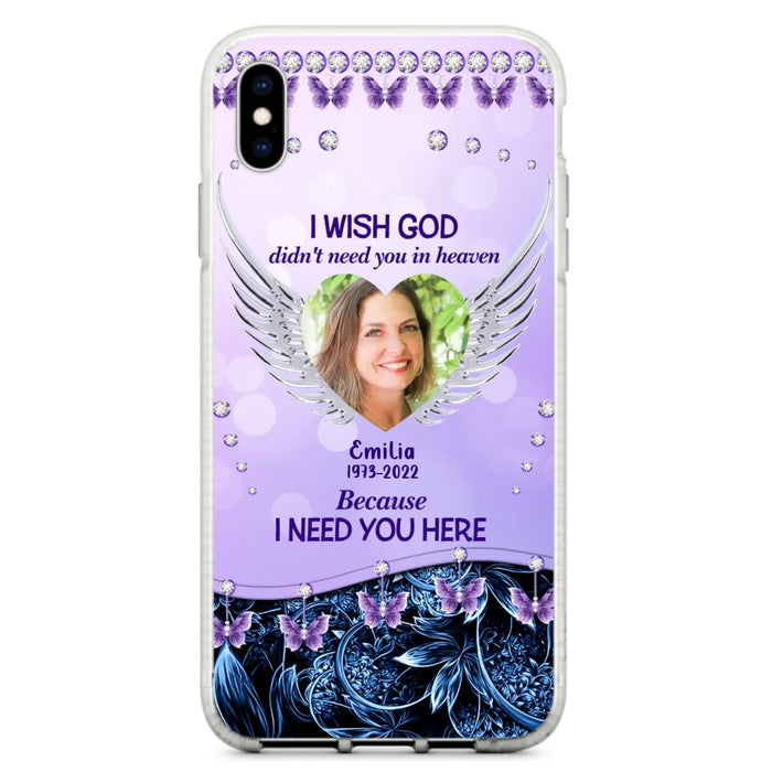 Custom Personalized Memorial Phone Case For iPhone/ Samsung - Upload Photo - Memorial Gift Idea - I Wish God Didn't Need You In Heaven Because I Need You Here