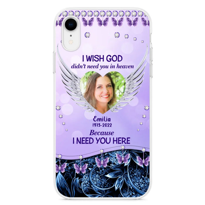 Custom Personalized Memorial Phone Case For iPhone/ Samsung - Upload Photo - Memorial Gift Idea - I Wish God Didn't Need You In Heaven Because I Need You Here