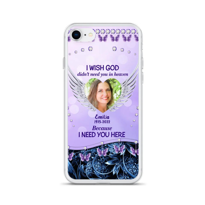 Custom Personalized Memorial Phone Case For iPhone/ Samsung - Upload Photo - Memorial Gift Idea - I Wish God Didn't Need You In Heaven Because I Need You Here