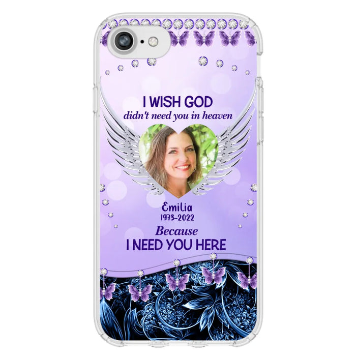 Custom Personalized Memorial Phone Case For iPhone/ Samsung - Upload Photo - Memorial Gift Idea - I Wish God Didn't Need You In Heaven Because I Need You Here