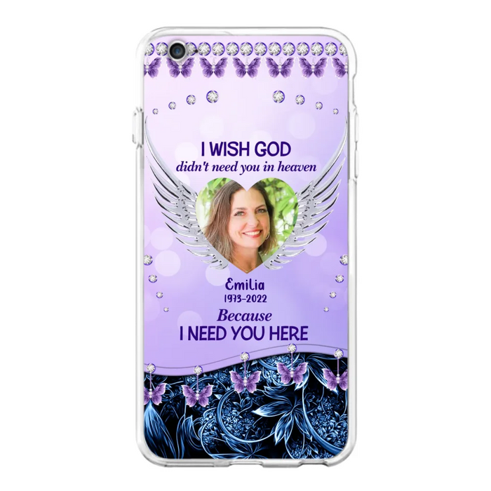 Custom Personalized Memorial Phone Case For iPhone/ Samsung - Upload Photo - Memorial Gift Idea - I Wish God Didn't Need You In Heaven Because I Need You Here