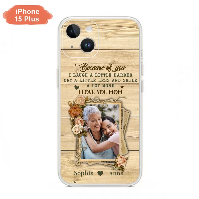 Custom Personalized Mother Phone Case - Upload Photo - Gift Idea For Mom/Daughter - Because Of You I Laugh A Little Harder Cry A Little Less - Case For iPhone/Samsung