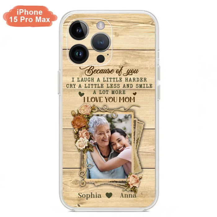 Custom Personalized Mother Phone Case - Upload Photo - Gift Idea For Mom/Daughter - Because Of You I Laugh A Little Harder Cry A Little Less - Case For iPhone/Samsung