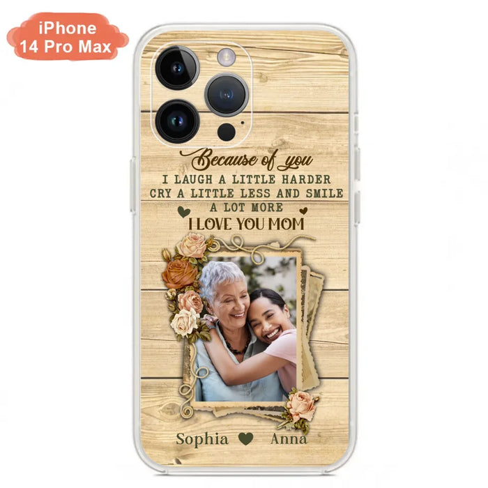 Custom Personalized Mother Phone Case - Upload Photo - Gift Idea For Mom/Daughter - Because Of You I Laugh A Little Harder Cry A Little Less - Case For iPhone/Samsung