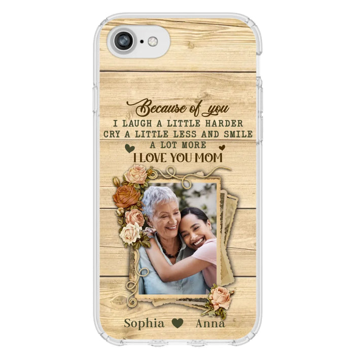 Custom Personalized Mother Phone Case - Upload Photo - Gift Idea For Mom/Daughter - Because Of You I Laugh A Little Harder Cry A Little Less - Case For iPhone/Samsung