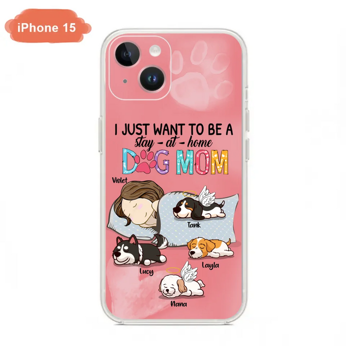 Custom Personalized Dog Mom Phone Case - Upto 4 Dogs - Best Gift For Dog Lover - I Just Want To Be A Stay At Home Dog Mom - Case For iPhone And Samsung