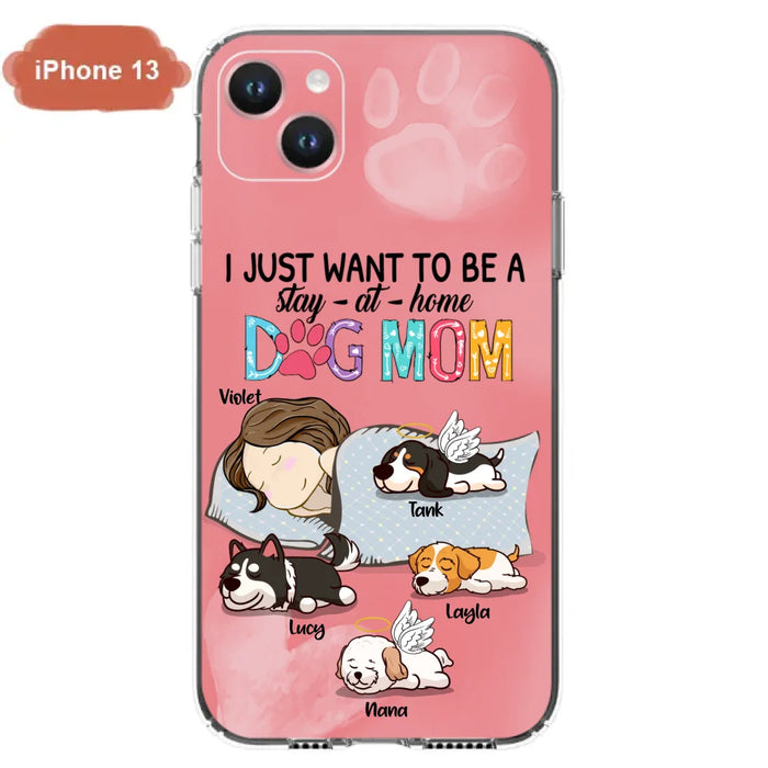 Custom Personalized Dog Mom Phone Case - Upto 4 Dogs - Best Gift For Dog Lover - I Just Want To Be A Stay At Home Dog Mom - Case For iPhone And Samsung